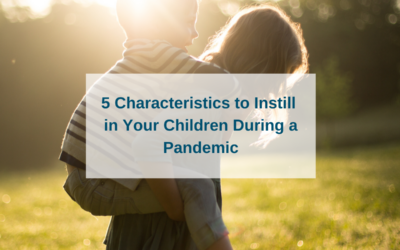 5 Characteristics to Instill in our Children During a Pandemic